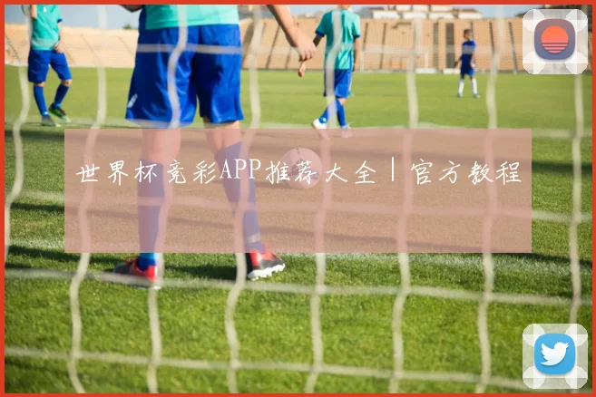 世界杯竞彩APP推荐大全｜官方教程