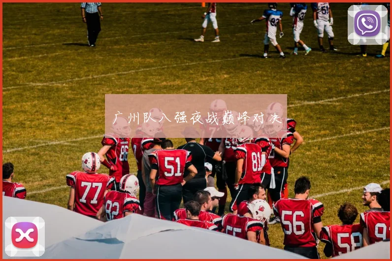 广州队八强夜战巅峰对决