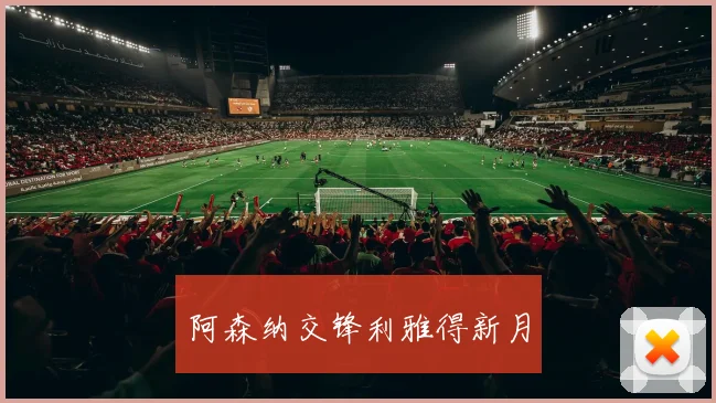 阿森纳交锋利雅得新月