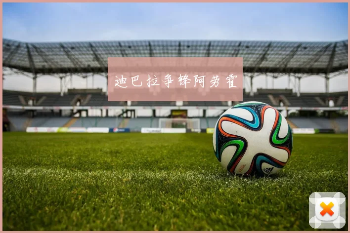 迪巴拉争锋阿劳霍