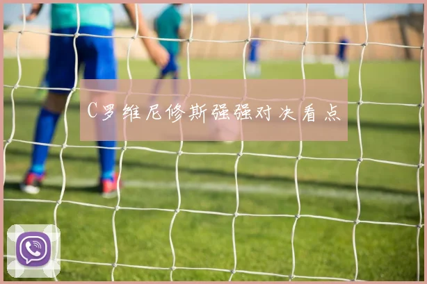 C罗维尼修斯强强对决看点