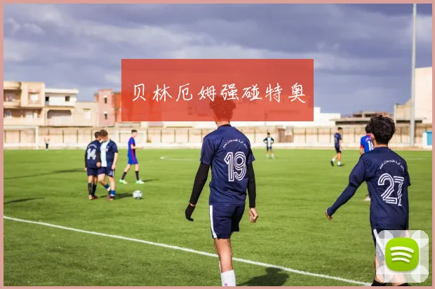 贝林厄姆强碰特奥