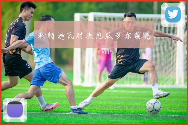 科特迪瓦对决厄瓜多尔前瞻
