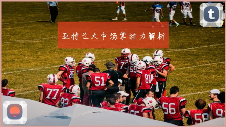 亚特兰大中场掌控力解析