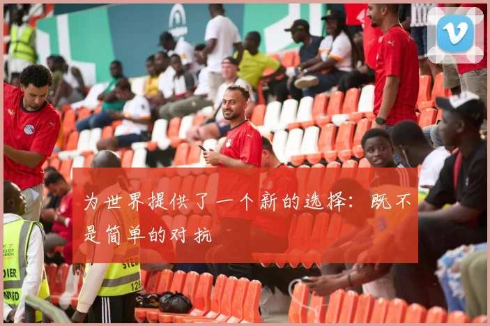 为世界提供了一个新的选择：既不是简单的对抗