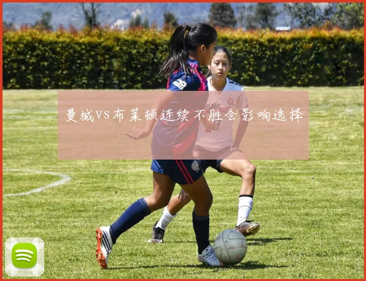 曼城vs布莱顿连续不胜会影响选择