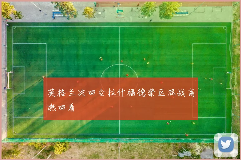 英格兰次回合拉什福德禁区混战高燃回看