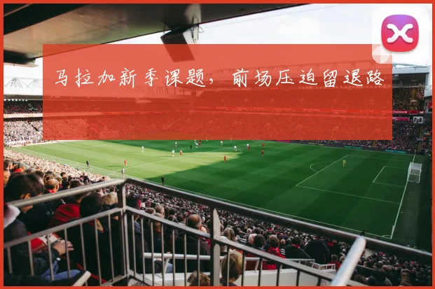 马拉加新季课题，前场压迫留退路