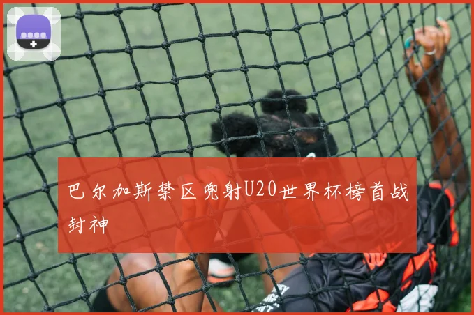 巴尔加斯禁区兜射U20世界杯榜首战封神